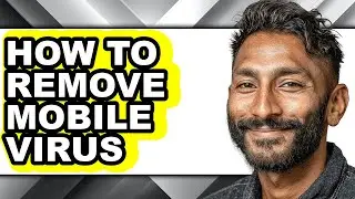 How to Remove Mobile Virus - Full Guide