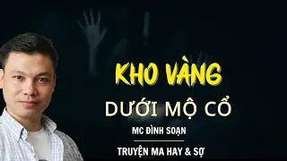 RADIO CHUYỆN MA : KHO VÀNG DƯỚI CỔ MỘ  | CHUYỆN MA MC ĐÌNH SOẠN KỂ.