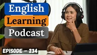 English Learning Podcast Conversation Episode 234 | Improve Your English Fluency Fast With Speaking
