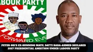 PETER OBI’S EX-RUNNING MATE, DATTI BABA-AHMED DECLARES 2027 PRESIDENTIAL AMBITION UNDER LABOUR PARTY