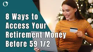 8 Ways to Access Your Retirement Money Before 59 &frac12; Without Penalty