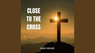 Close To The Cross (Gospel Version)