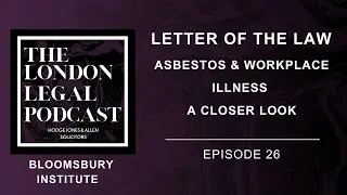 The London Legal Podcast, Episode 25 Bloomsbury Institute - Asbestos & Workplace Illness