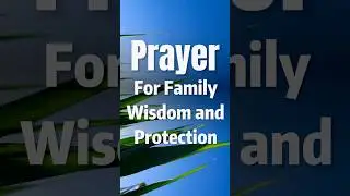 Prayer for Family Wisdom and Protection-Guard us from foolishness, deception, pride and destruction!