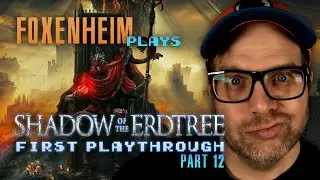 FOXENHEiM Plays Shadow of the Erdtree | First Playthrough | PART 12