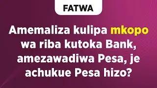 FATWA | Amemaliza kulipa mkopo wa Riba kutoka bank, amezawadiwa Pesa, je, aichukue Pesa hizo?