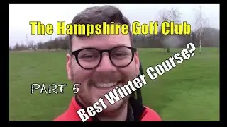 The Hampshire Golf Club, Course Vlog, Part 5