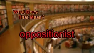What does oppositionist mean?