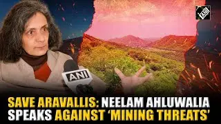 Environmentalist Neelam Ahluwalia slams 100m Aravalli rule, urges to stop mining amid row