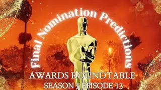 AWARDS ROUNDTABLE | Season 5 Episode 13: Our FINAL Oscar Nomination Predictions