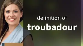 Troubadour &bull; meaning of TROUBADOUR