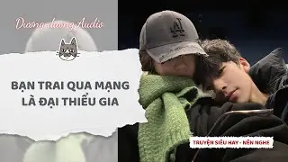 Truyện Audio | Bạn trai qua mạng là đại thiếu gia - Dương Dương Audio #truyenaudio   #audio