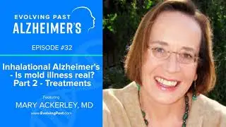 Inhalational Alzheimer's - Is mold illness real? with Mary Ackerley Part 2 - Treatments
