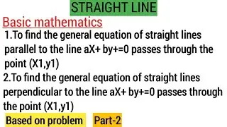 FIND THE GENERAL EQUATION OF STRAIGHT LINE PARALLEL, PERPENDICULAR|STRAIGHT LINE||BASIC MATHEMATICS
