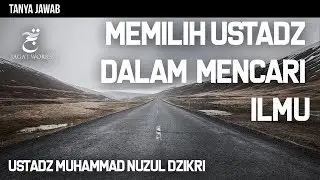 Tanya Jawab : Memilih Ustadz Dalam Mencari Ilmu - Ustadz Muhammad Nuzul Dzikri