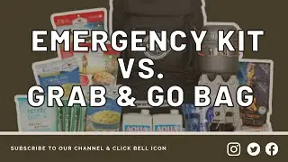 The difference between an Emergency Kit and Grab and Go Bag?