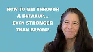 How to Get Through a Breakup...Even Stronger Than Before!