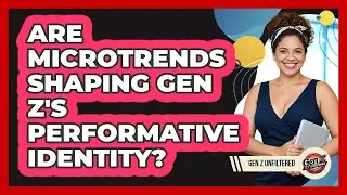 Are Microtrends Shaping Gen Z's Performative Identity? - Gen Z Unfiltered