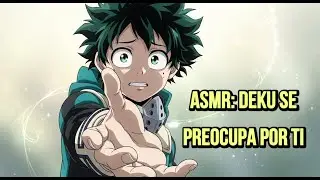 ASMR: DEKU SE PREOCUPA POR TI.