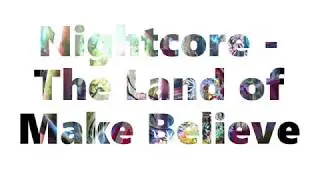 Nightcore - The Land of Make Believe