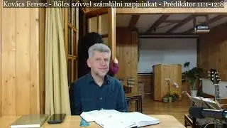 Kovács Ferenc - Bölcs szívvel számlálni napjainkat (Prédikátor 11:1-12:8)