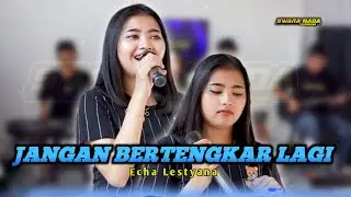 Jangan Bertengkar Lagi - Echa Lestyana - Swara Nada Music