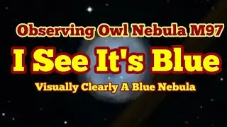 I Saw It Blue: Observing Owl Nebula In Ursa Major Constellation/ Messier 97 (M27) Planetary Nebula