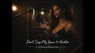 Don&rsquo;t Say My Name Ft. KeeKee | Empowered Breakup R&B 2026 | A TheNomad Production