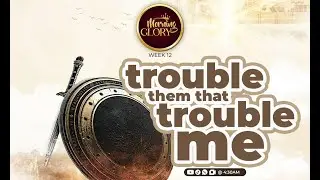 MORNING GLORY WEEK 12  -  (TROUBLE THEM THAT TROUBLE ME)