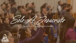 Solo A Jesucristo - Cántico Congregacional - Tabernáculo De Adoración 