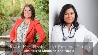How to Heal Physical and Emotional Trauma with Holistic Medicine and Fascia