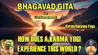 How does a Karma Yogi experience this world?: Bhagavad Gita for Life Management - (5.7-5.11)