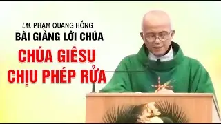 Ch&uacute;a Gi&ecirc;su Chịu Ph&eacute;p Rửa - Cha Micae Phạm Quang Hồng