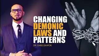 CHANGING DEMONIC LAWS AND PATTERNS - DR CHRIS OKAFOR