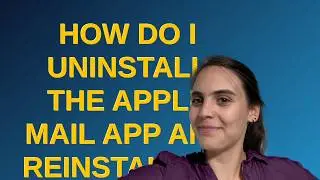Apple: How do I uninstall the Apple Mail app and reinstall it?