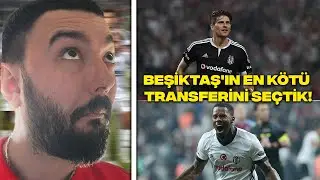 BEŞİKTAŞ'IN EN KÖTÜ TRANSFERİNİ SEÇTİK!