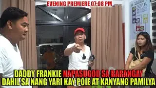 DADDY FRANKIE NAPASUGOD SA BARANGAY DAHIL SA NANG YARI KAY POIE