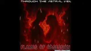 Through the Astral Veil - Flames of Obsession [Single, Remixed & Remastered]