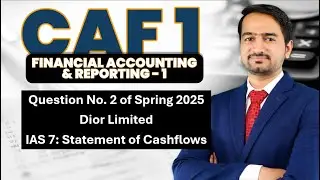 CAF 1: FAR 1 - Question No 2 of Spring 2025 - Dior Limited (IAS 7)