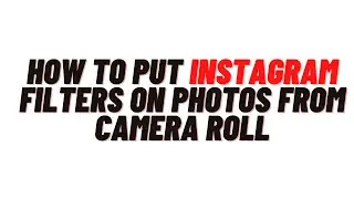 how to put instagram filters on photos from camera roll,how to put instagram effects on photos
