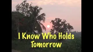 I Know Who Holds Tomorrow