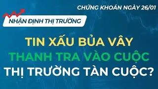 THANH TRA CÓ PHẢI LÀ TIN XẤU? | CHỨNG KHOÁN NGÀY 26/01