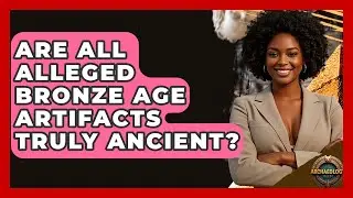 Are All Alleged Bronze Age Artifacts Truly Ancient? - Archaeology Quest