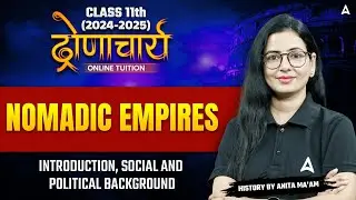 Class 11 History | Nomadic Empires | Introduction, Social and Political Background | By Anita Mam