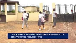 GABON JUSTICE : ENGONE ET SIEURS  PLAC&Eacute;S SOUS MANDAT DE D&Eacute;P&Ocirc;T POUR VIOL PR&Eacute;SUM&Eacute; A MITZIC