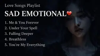 SAD EMOTIONAL LOVE SONGS 💔 | Deep Feelings & Heartbreak Playlist