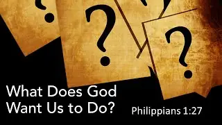 What Does God Want Us to Do? - Philippians 1:27