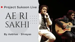 Ae Ri Sakhi Live @NCPA_Mumbai  | Project Sukoon | Aabhas Shreyas | Indie Routes #projectsukoon