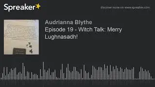 Episode 19 - Witch Talk: Merry Lughnasadh!