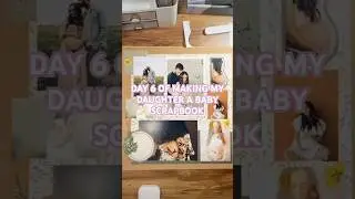 DAY 6 OF MAKING MY DAUGHTER A BABY SCRAPBOOK